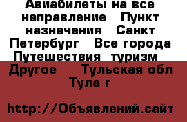 Авиабилеты на все направление › Пункт назначения ­ Санкт-Петербург - Все города Путешествия, туризм » Другое   . Тульская обл.,Тула г.
